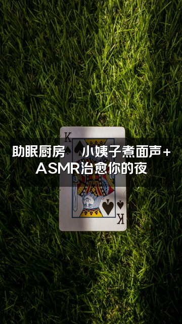 抖音小姨子💤助眠视频封面：助眠厨房🍜小姨子煮面声+ASMR治愈你的夜